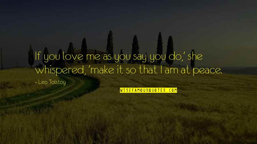 I Am She Quotes By Leo Tolstoy: If you love me as you say you