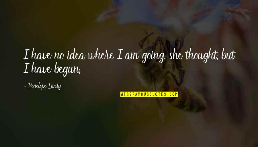 I Am She Quotes By Penelope Lively: I have no idea where I am going,