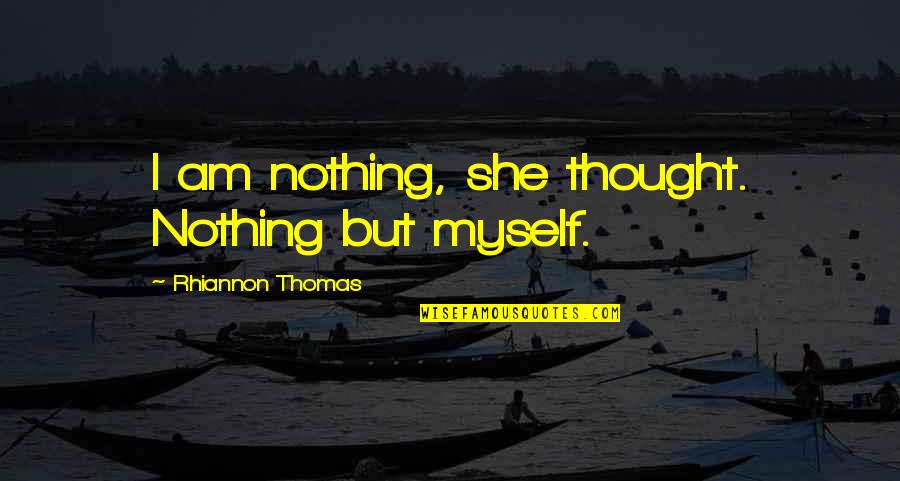 I Am She Quotes By Rhiannon Thomas: I am nothing, she thought. Nothing but myself.