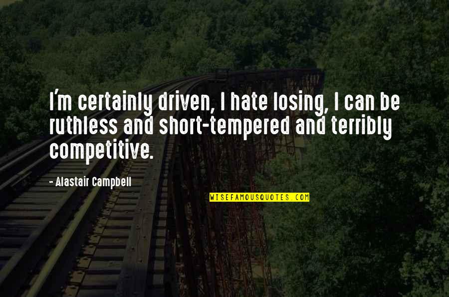 I Am Short Tempered Quotes By Alastair Campbell: I'm certainly driven, I hate losing, I can