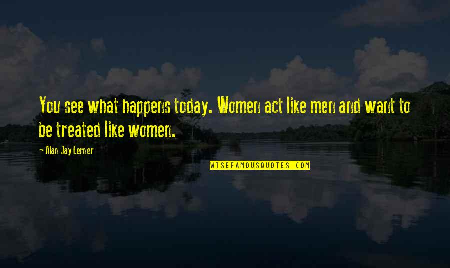 I Am Shy At First Quotes By Alan Jay Lerner: You see what happens today. Women act like