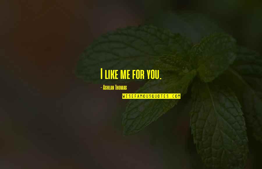 I Am Shy At First Quotes By Ashlan Thomas: I like me for you.