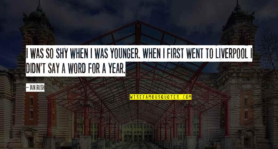 I Am Shy At First Quotes By Ian Rush: I was so shy when I was younger.