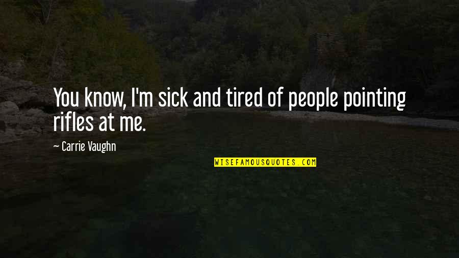 I Am Sick And Tired Quotes By Carrie Vaughn: You know, I'm sick and tired of people