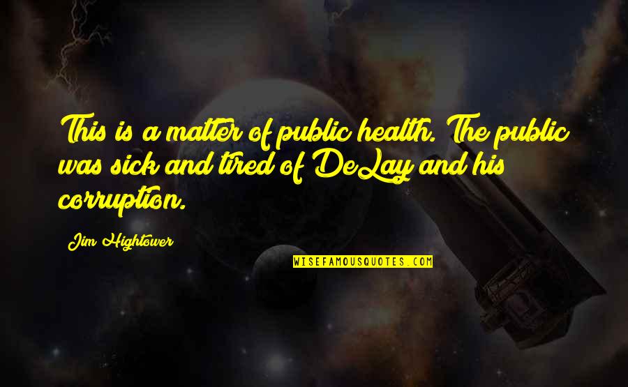 I Am Sick And Tired Quotes By Jim Hightower: This is a matter of public health. The