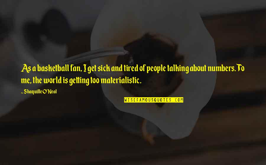 I Am Sick And Tired Quotes By Shaquille O'Neal: As a basketball fan, I get sick and