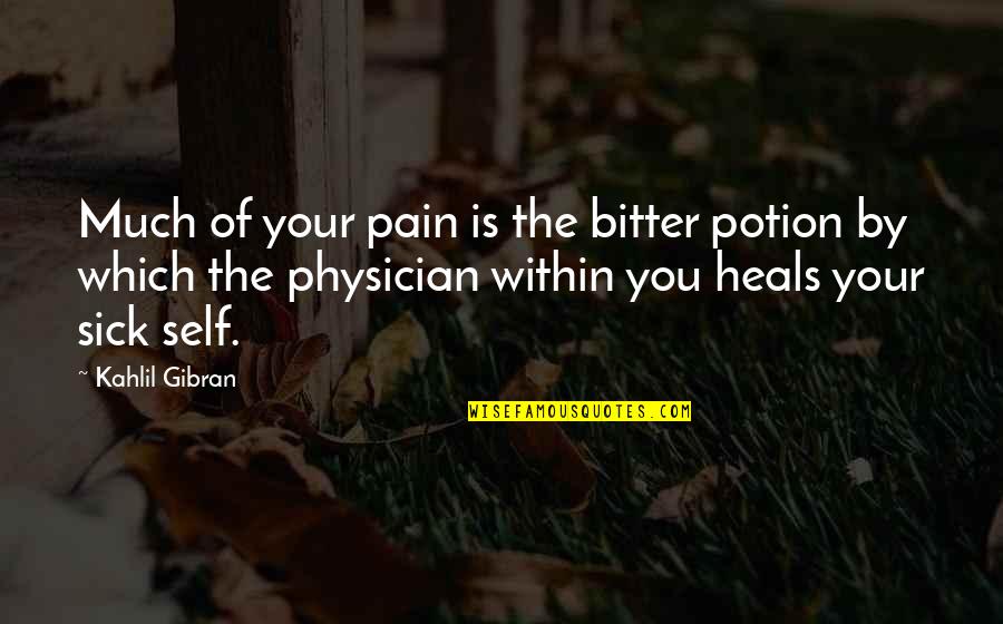 I Am Sick Of Inspirational Quotes By Kahlil Gibran: Much of your pain is the bitter potion