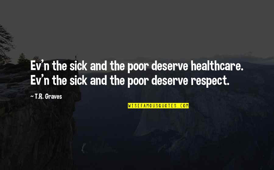 I Am Sick Of Inspirational Quotes By T.R. Graves: Ev'n the sick and the poor deserve healthcare.