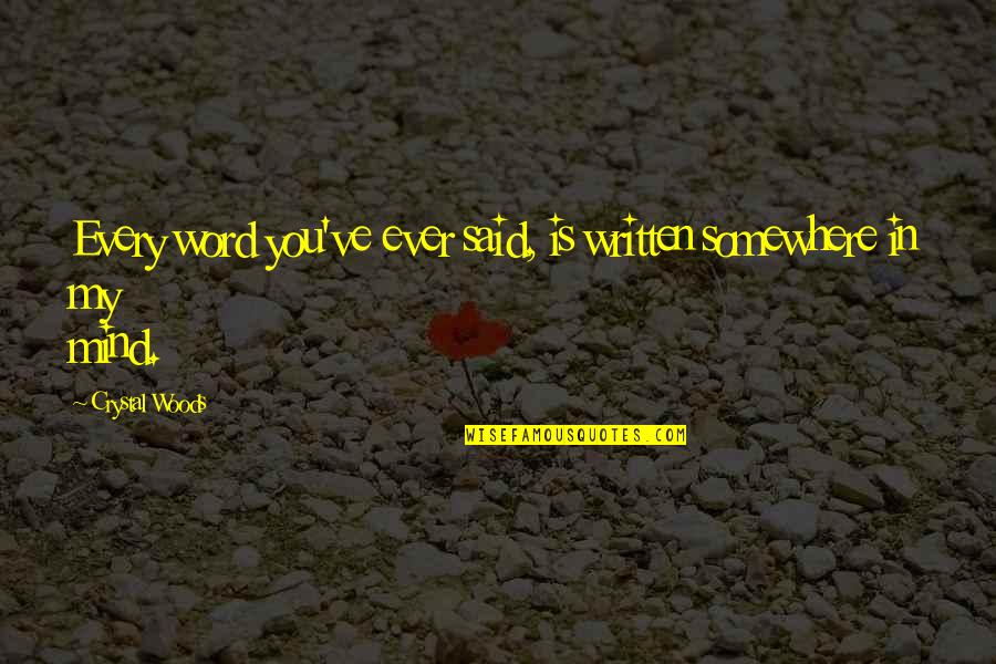 I Am Sick Of Love Quotes By Crystal Woods: Every word you've ever said, is written somewhere