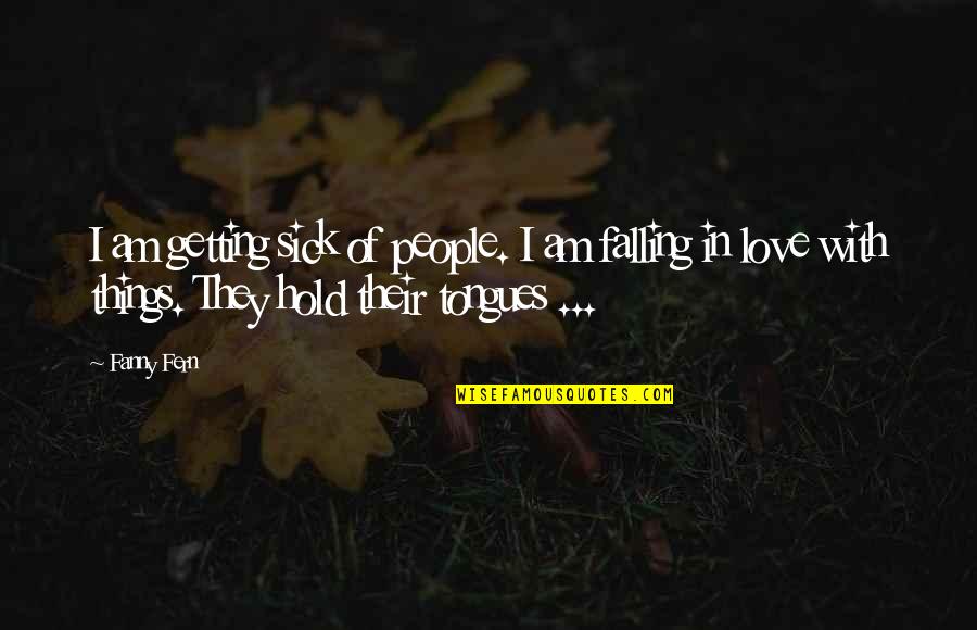 I Am Sick Of Love Quotes By Fanny Fern: I am getting sick of people. I am