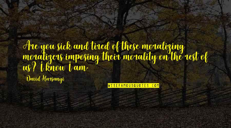 I Am Sick Of You Quotes By David Harsanyi: Are you sick and tired of these moralizing