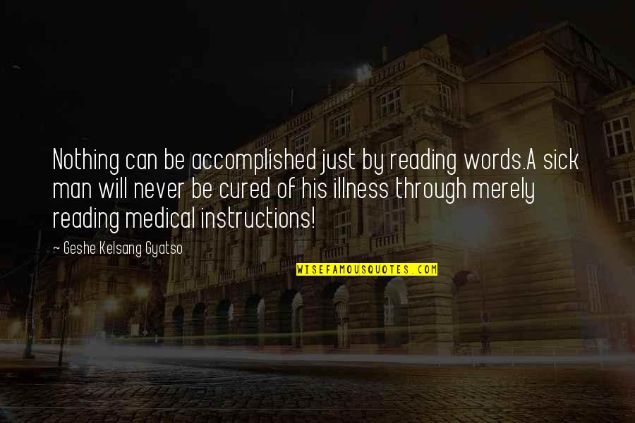 I Am Sick Of You Quotes By Geshe Kelsang Gyatso: Nothing can be accomplished just by reading words.A