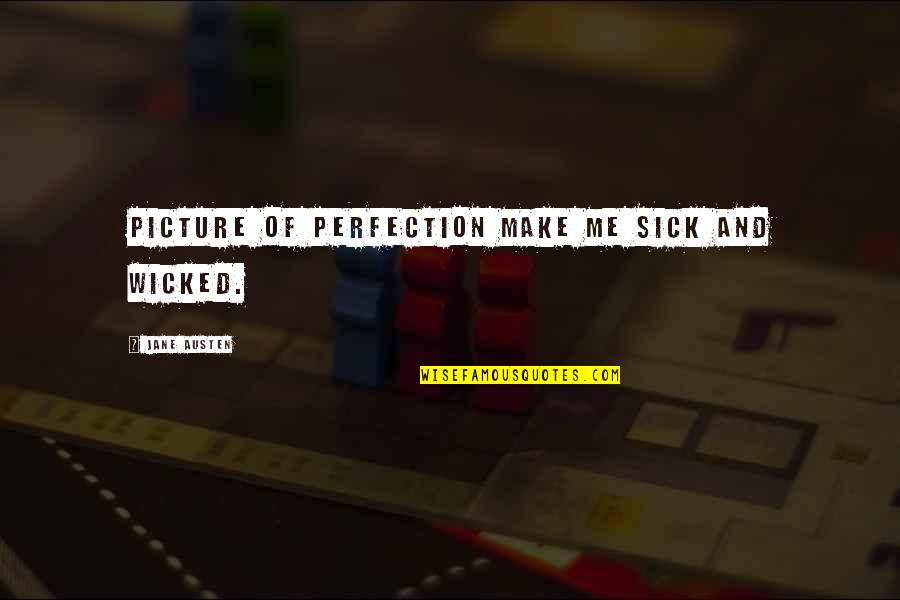 I Am Sick Of You Quotes By Jane Austen: Picture of perfection make me sick and wicked.