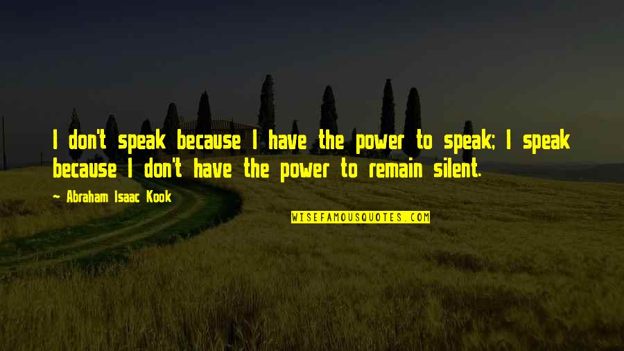 I Am Silent Because Quotes By Abraham Isaac Kook: I don't speak because I have the power I Am Silent Because Quotes By Abraham Isaac Kook: I don't speak because I have the power