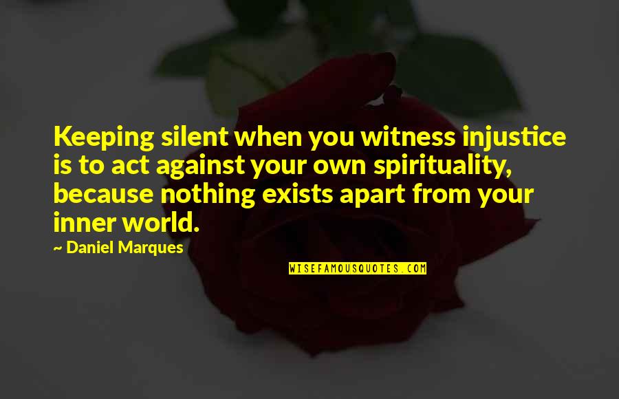 I Am Silent Because Quotes By Daniel Marques: Keeping silent when you witness injustice is to