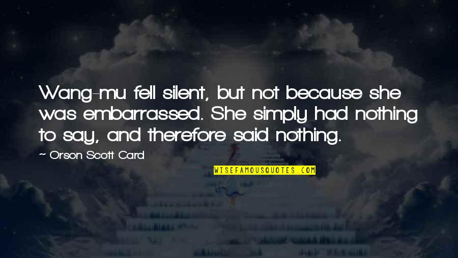 I Am Silent Because Quotes By Orson Scott Card: Wang-mu fell silent, but not because she was I Am Silent Because Quotes By Orson Scott Card: Wang-mu fell silent, but not because she was