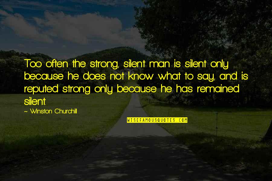 I Am Silent Because Quotes By Winston Churchill: Too often the strong, silent man is silent I Am Silent Because Quotes By Winston Churchill: Too often the strong, silent man is silent