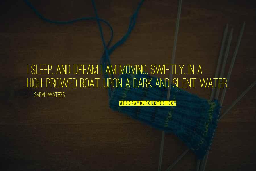 I Am Silent Quotes By Sarah Waters: I sleep, and dream I am moving, swiftly, I Am Silent Quotes By Sarah Waters: I sleep, and dream I am moving, swiftly,