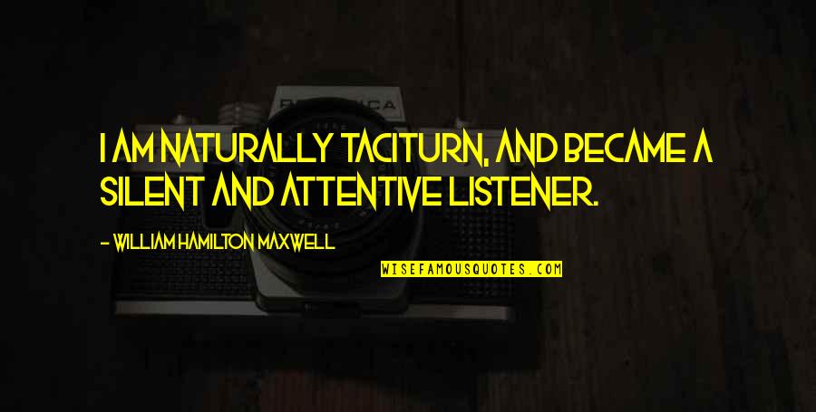 I Am Silent Quotes By William Hamilton Maxwell: I am naturally taciturn, and became a silent I Am Silent Quotes By William Hamilton Maxwell: I am naturally taciturn, and became a silent