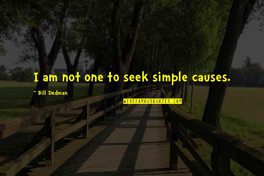 I Am Simple Quotes By Bill Dedman: I am not one to seek simple causes.