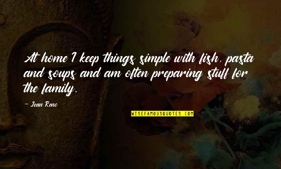 I Am Simple Quotes By Jean Reno: At home I keep things simple with fish,