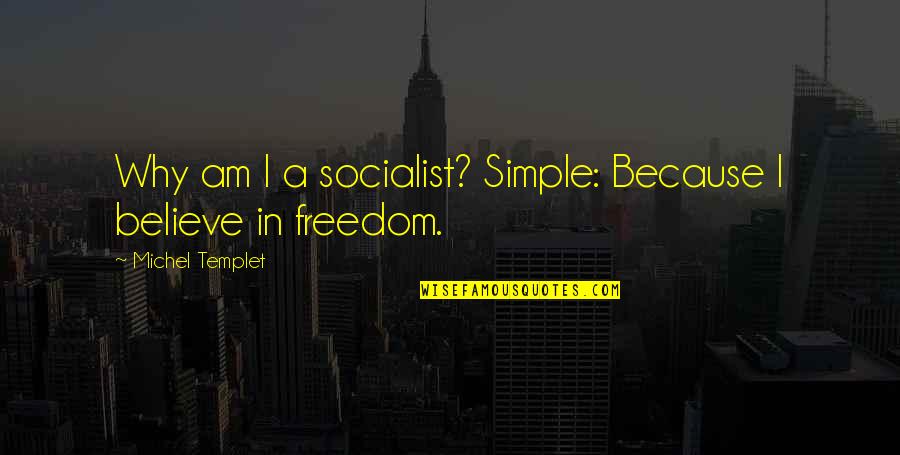 I Am Simple Quotes By Michel Templet: Why am I a socialist? Simple: Because I