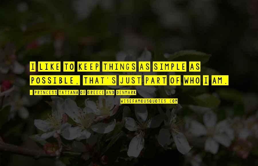 I Am Simple Quotes By Princess Tatiana Of Greece And Denmark: I like to keep things as simple as