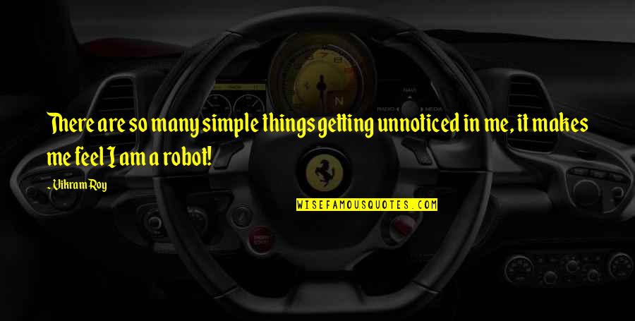 I Am Simple Quotes By Vikram Roy: There are so many simple things getting unnoticed