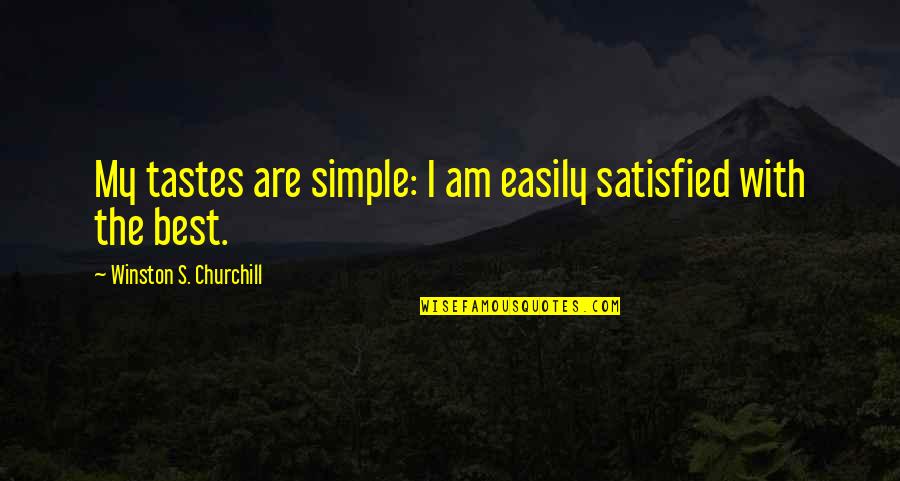 I Am Simple Quotes By Winston S. Churchill: My tastes are simple: I am easily satisfied