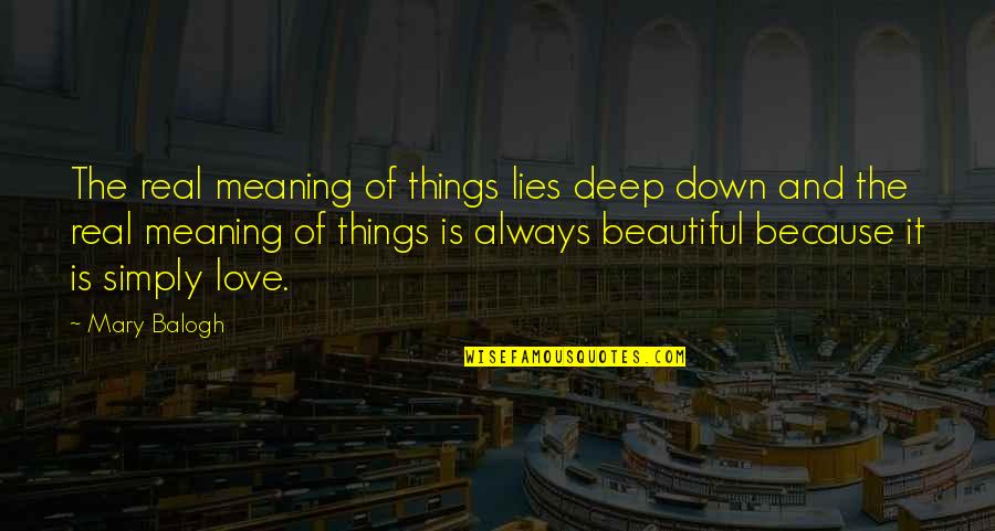 I Am Simply Beautiful Quotes By Mary Balogh: The real meaning of things lies deep down