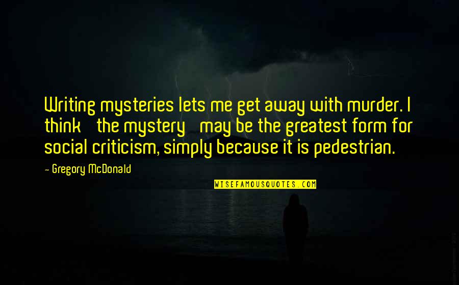 I Am Simply Me Quotes By Gregory McDonald: Writing mysteries lets me get away with murder.