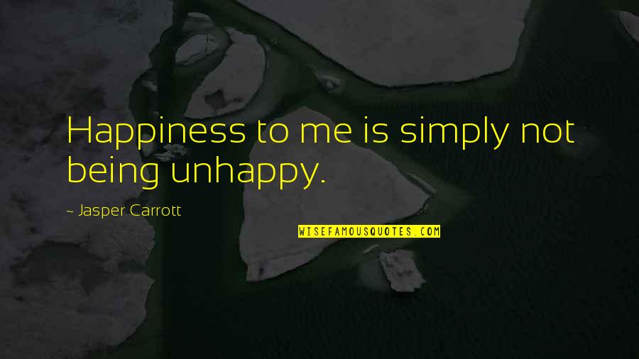 I Am Simply Me Quotes By Jasper Carrott: Happiness to me is simply not being unhappy.