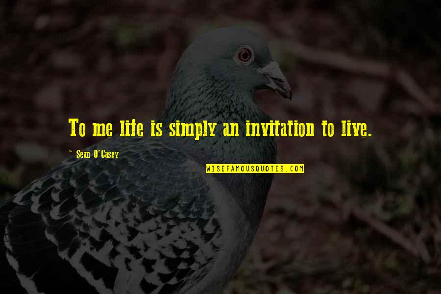 I Am Simply Me Quotes By Sean O'Casey: To me life is simply an invitation to