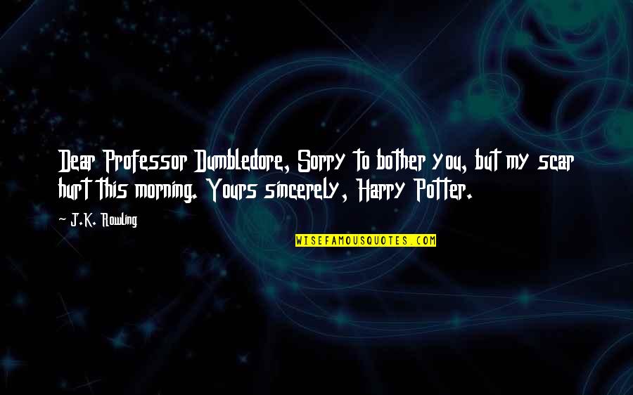 I Am Sincerely Sorry Quotes By J.K. Rowling: Dear Professor Dumbledore, Sorry to bother you, but