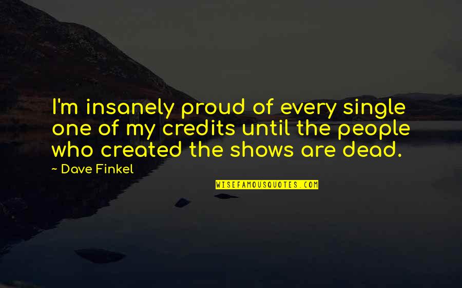 I Am Single And Proud Quotes By Dave Finkel: I'm insanely proud of every single one of