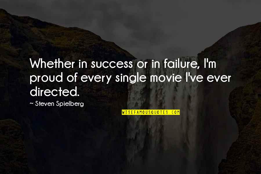 I Am Single And Proud Quotes By Steven Spielberg: Whether in success or in failure, I'm proud