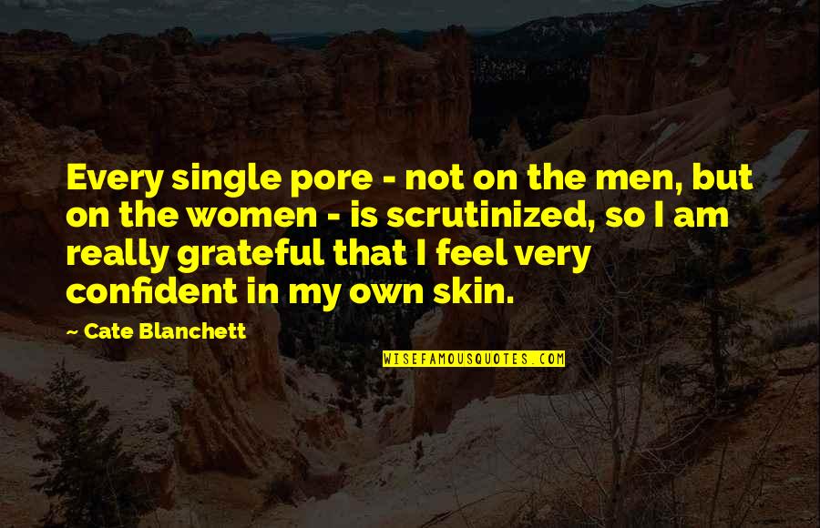 I Am Single Quotes By Cate Blanchett: Every single pore - not on the men,