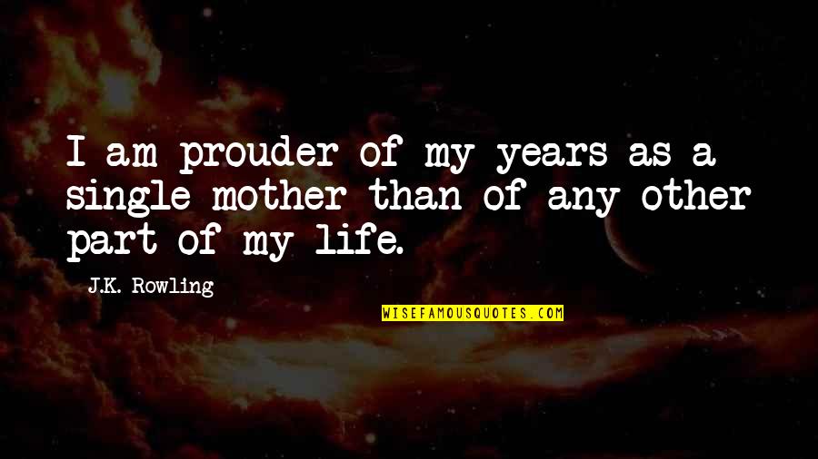 I Am Single Quotes By J.K. Rowling: I am prouder of my years as a