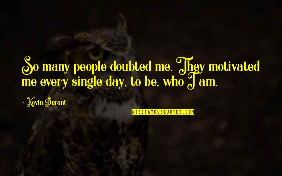 I Am Single Quotes By Kevin Durant: So many people doubted me. They motivated me