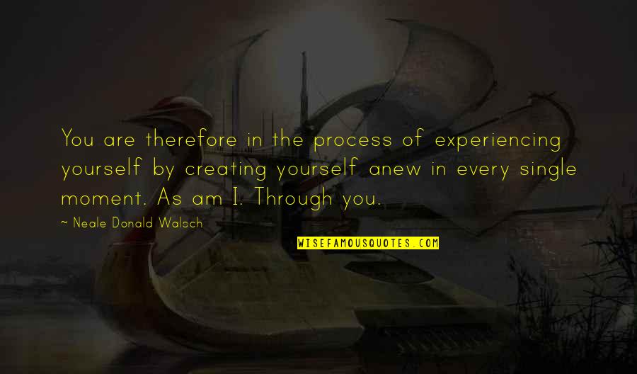 I Am Single Quotes By Neale Donald Walsch: You are therefore in the process of experiencing