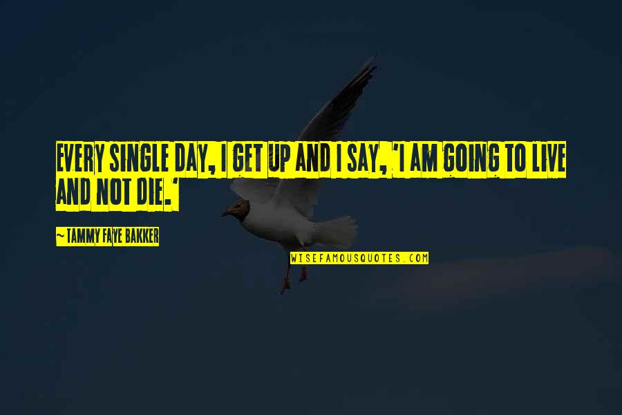 I Am Single Quotes By Tammy Faye Bakker: Every single day, I get up and I