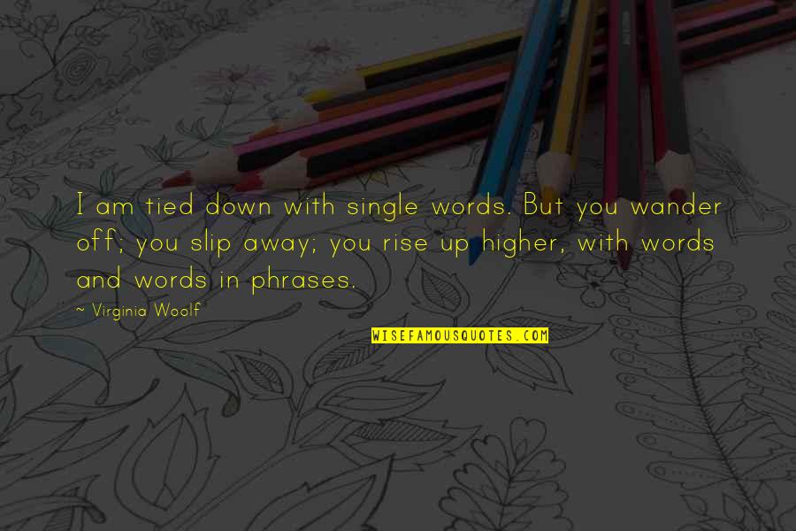 I Am Single Quotes By Virginia Woolf: I am tied down with single words. But