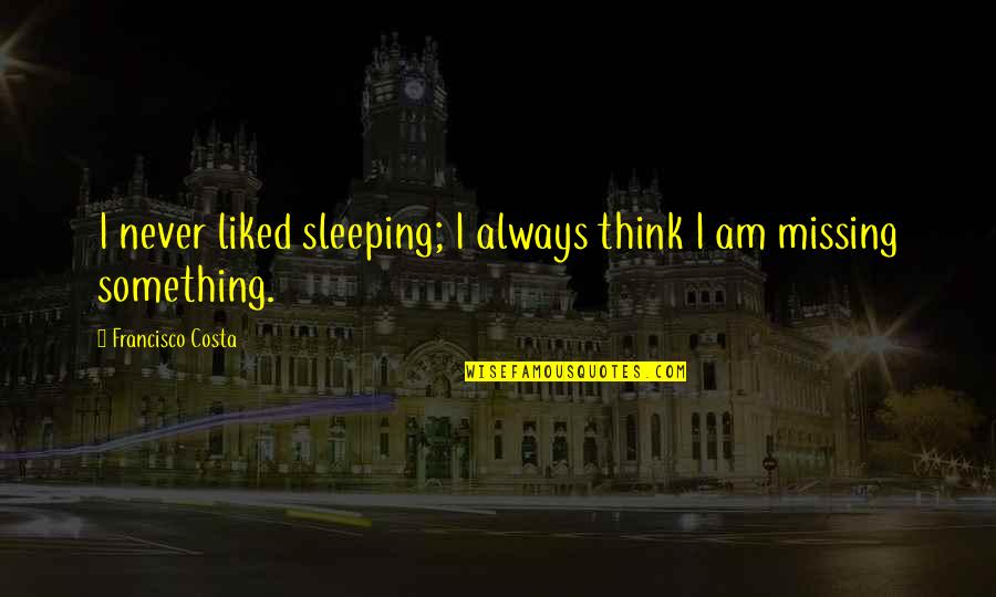 I Am Sleeping Quotes By Francisco Costa: I never liked sleeping; I always think I I Am Sleeping Quotes By Francisco Costa: I never liked sleeping; I always think I