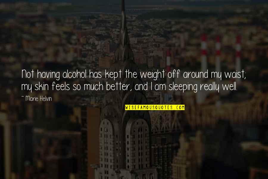 I Am Sleeping Quotes By Marie Helvin: Not having alcohol has kept the weight off I Am Sleeping Quotes By Marie Helvin: Not having alcohol has kept the weight off