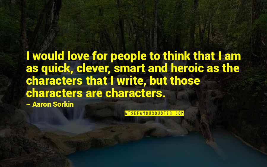 I Am Smart Quotes By Aaron Sorkin: I would love for people to think that I Am Smart Quotes By Aaron Sorkin: I would love for people to think that