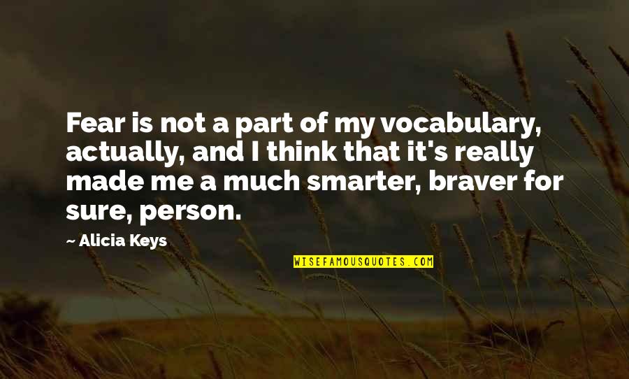 I Am Smarter Than You Think Quotes By Alicia Keys: Fear is not a part of my vocabulary,