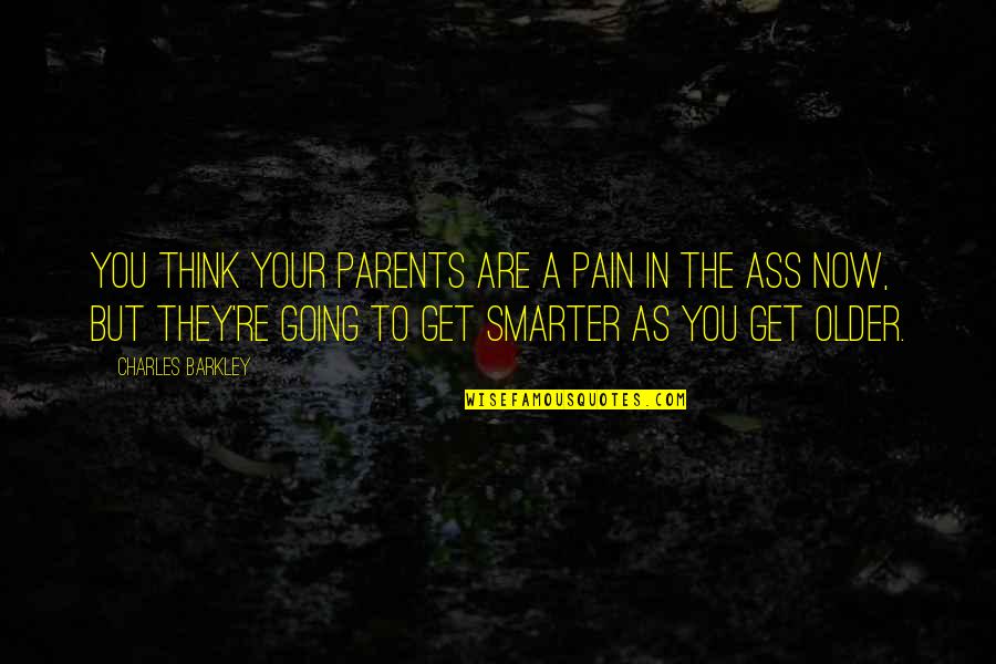 I Am Smarter Than You Think Quotes By Charles Barkley: You think your parents are a pain in