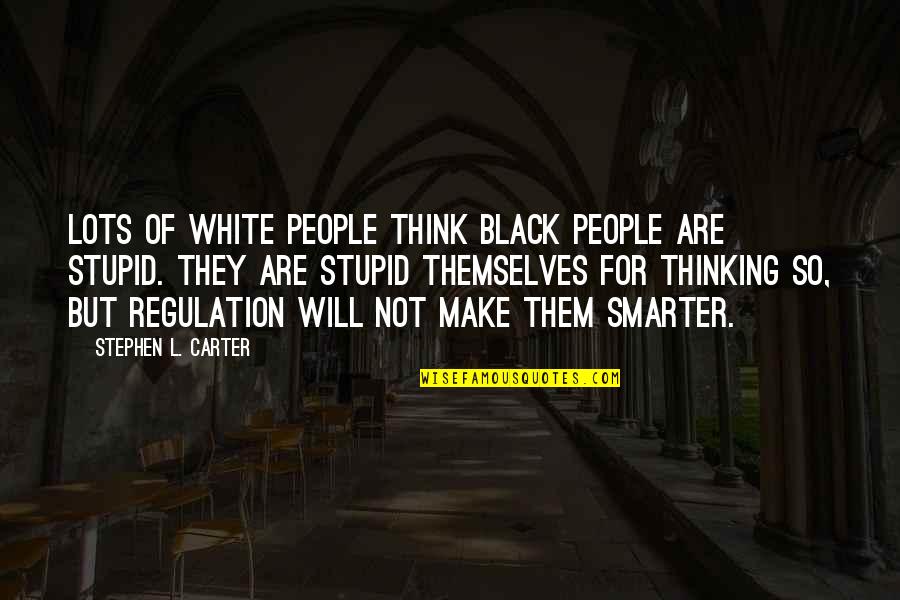 I Am Smarter Than You Think Quotes By Stephen L. Carter: Lots of white people think black people are
