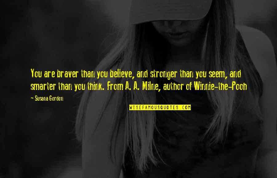 I Am Smarter Than You Think Quotes By Susana Gordon: You are braver than you believe, and stronger