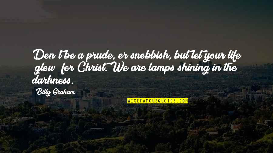 I Am Snobbish Quotes By Billy Graham: Don't be a prude, or snobbish, but let